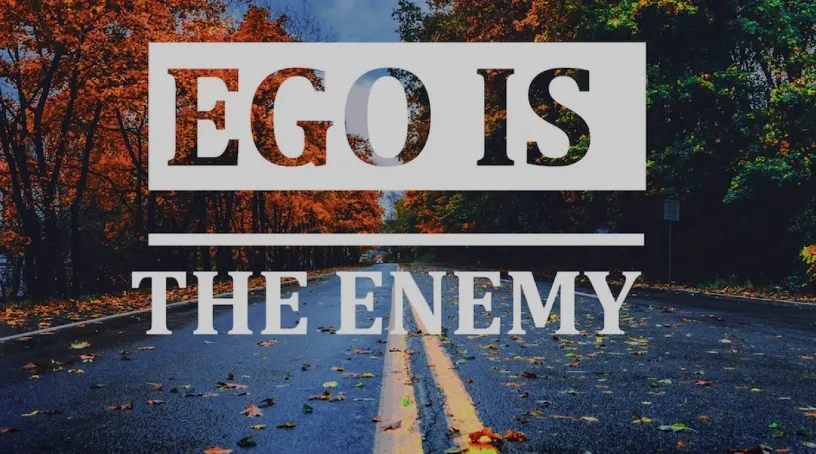 Is your EGO too big to accept that you’re not all that?